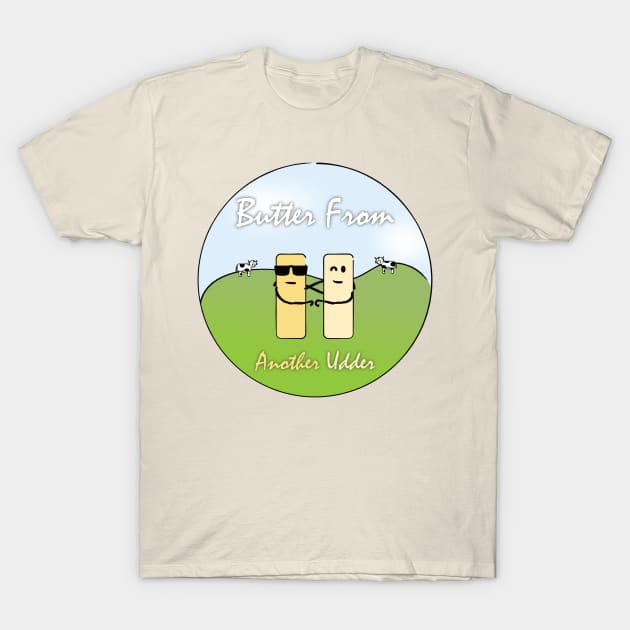 Butter From Another Udder T-Shirt by ATG Designs